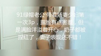 91绿帽老公 带着娇妻少妇第一次3p，露脸有点害羞，但是满脸洋溢着开心，奶子都被捏红了，妻子表现还不错！