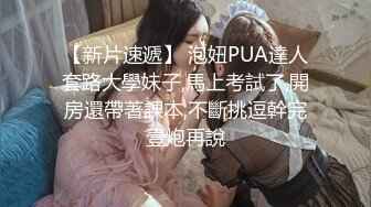 【新片速遞】 泡妞PUA達人套路大學妹子,馬上考試了,開房還帶著課本,不斷挑逗幹完壹炮再說