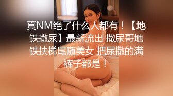 真NM绝了什么人都有！【地铁撒尿】最新流出 撒尿哥地铁扶梯尾随美女 把尿撒的满裤子都是！