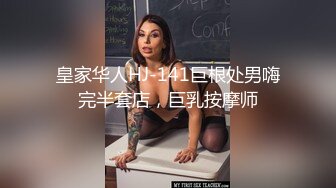 皇家华人HJ-141巨根处男嗨完半套店，巨乳按摩师