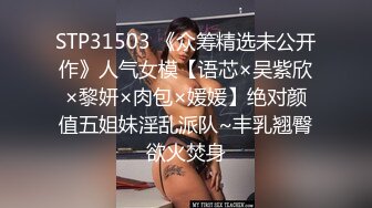 STP31503 《众筹精选未公开作》人气女模【语芯×吴紫欣×黎妍×肉包×媛媛】绝对颜值五姐妹淫乱派队~丰乳翘臀欲火焚身