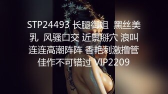 STP24493 长腿御姐  黑丝美乳  风骚口交 近景掰穴 浪叫连连高潮阵阵 香艳刺激撸管佳作不可错过 VIP2209