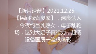 【新片速遞】2021.12.25，【民间探索良家】，泡良达人，今夜约巨乳熟女，母子乱轮场，这对大奶子真给力，超清设备画质一流很精彩