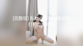 极品淫荡骚女【倩倩女王】单人剧情扮演喝多了的秘书被老板强上 回到家中又被儿子推倒 大阴唇黑逼自己揉的花心绽放