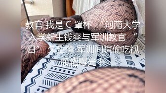 教官 我是 C 罩杯 -- 河南大学入学新生钱爽与军训教官 “日” 久生情 军训间隙偷吃视频遭曝光！