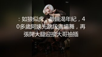 ：如狼似虎，最饑渴年紀，40多歲阿姨先跳段廣場舞，再張開大腿迎接大哥抽插