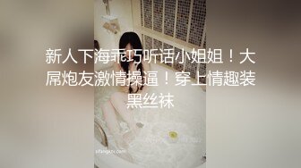 新人下海乖巧听话小姐姐！大屌炮友激情操逼！穿上情趣装黑丝袜