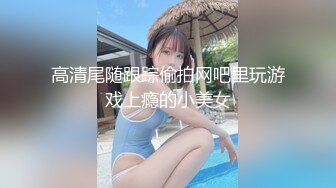 高清尾随跟踪偷拍网吧里玩游戏上瘾的小美女