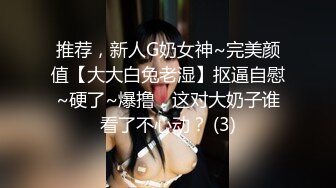 推荐，新人G奶女神~完美颜值【大大白兔老湿】抠逼自慰~硬了~爆撸，这对大奶子谁看了不心动？ (3)