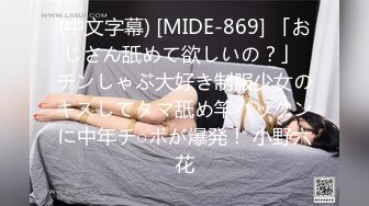 (中文字幕) [MIDE-869] 「おじさん舐めて欲しいの？」 チンしゃぶ大好き制服少女のキスしてタマ舐め竿パックンに中年チ○ポが爆発！ 小野六花