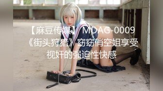 【麻豆传媒】 MDAG-0009《街头狩猎》窈窈俏空姐享受视奸的强迫性快感