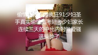 偷情让人变得疯狂91少妇圣手真实偷情高考陪考少妇家长 连续三天的中出内射做爱骚逼操肿了