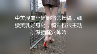 中美混血小姐姐宿舍操逼，细腰美乳好身材，骑乘位很主动，深插骚穴呻吟