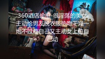 360酒店偷拍-很淫荡的美女主动给男友脱衣服热吻干完一炮不过瘾自己又主动女上位自己动