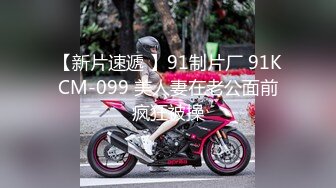 【新片速遞 】91制片厂 91KCM-099 美人妻在老公面前疯狂被操