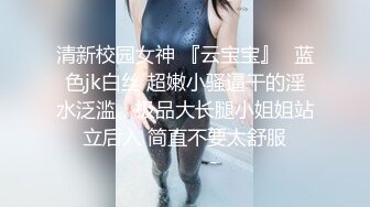 清新校园女神 『云宝宝』✿蓝色jk白丝 超嫩小骚逼干的淫水泛滥，极品大长腿小姐姐站立后入 简直不要太舒服