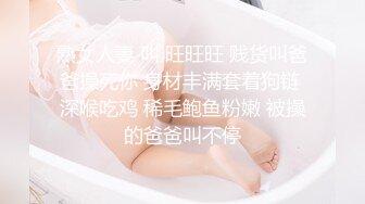 熟女人妻 叫 旺旺旺 贱货叫爸爸操死你 身材丰满套着狗链 深喉吃鸡 稀毛鲍鱼粉嫩 被操的爸爸叫不停