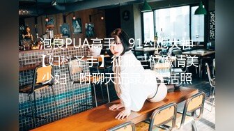 泡良PUA高手，91约炮大神【妇科圣手】征服三位偸情美少妇，附聊天记录及生活照