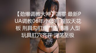 【劲爆调教大神】凋零 最新PUA调教06年小母狗 淫奴天花板 刑具勾肛爆艹肉便器 人型玩具肛穴齐开 淫荡至极