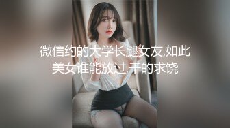 微信约的大学长腿女友,如此美女谁能放过,干的求饶