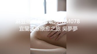 季妍希.外派私人教学.多种体位床上共舞.麻豆传媒映画