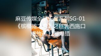 麻豆传媒全新无套系列SG-01《槟榔摊之恋》之巨乳西施口爆放送 扛腿爆插