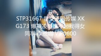 STP31667 星空无限传媒 XKG173 爆操凌辱瞧不起我得女同事 李恩娜 VIP0600