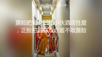 露脸肥臀少妇和小伙酒店性爱，正脸拍摄有点含羞不敢露脸