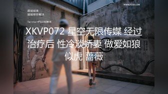 XKVP072 星空无限传媒 经过治疗后 性冷淡娇妻 做爱如狼似虎 蔷薇