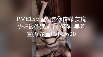 PME159 蜜桃影像传媒 美胸少妇被催眠成了小母狗 吴芳宜(黎芷萱) VIP0600