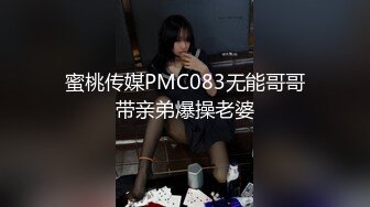 蜜桃传媒PMC083无能哥哥带亲弟爆操老婆