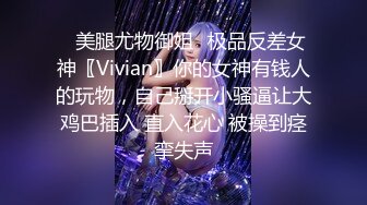 ✿美腿尤物御姐✿极品反差女神〖Vivian〗你的女神有钱人的玩物，自己掰开小骚逼让大鸡巴插入 直入花心 被操到痉挛失声