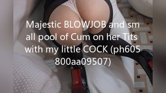 Majestic BLOWJOB and small pool of Cum on her Tits with my little COCK (ph605800aa09507)