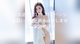 一本道 112118_772 パンツを脱いでもメガネは外しません〜家庭教師〜