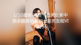 1/10最新 高贵气质美女家中换衣服跳艳舞和土豪男友啪VIP1196