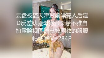 云盘被盗天津人前漂亮人后淫D反差婊骚母狗张某慧不雅自拍露脸视图流出被调教的服服帖帖14V+284P