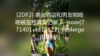 [2DF2] 美女酒店和男友啪啪啪被监控真实记录 2 - soav(771401-4315122)_evMerge[BT种子]