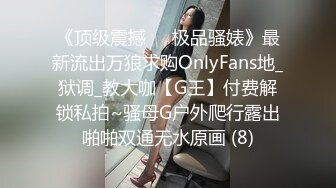 《顶级震撼㊙️极品骚婊》最新流出万狼求购OnlyFans地_狱调_教大咖【G王】付费解锁私拍~骚母G户外爬行露出啪啪双通无水原画 (8)