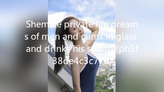 Shemale private life dreams of men and cums in glass and drinks his sperm (ph5f38de4c3c77e)