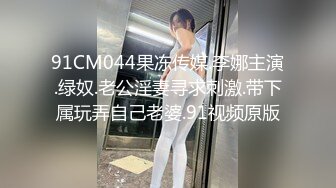 91CM044果冻传媒.李娜主演.绿奴.老公淫妻寻求刺激.带下属玩弄自己老婆.91视频原版