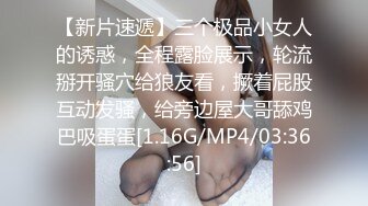 【新片速遞】三个极品小女人的诱惑，全程露脸展示，轮流掰开骚穴给狼友看，撅着屁股互动发骚，给旁边屋大哥舔鸡巴吸蛋蛋[1.16G/MP4/03:36:56]