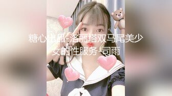 糖心出品-洛丽塔双马尾美少女的性服务-司雨