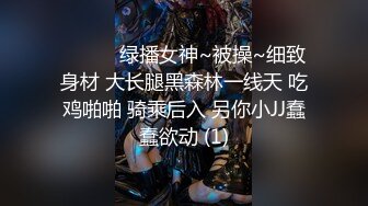 ❤️❤️绿播女神~被操~细致身材 大长腿黑森林一线天 吃鸡啪啪 骑乘后入 另你小JJ蠢蠢欲动 (1)