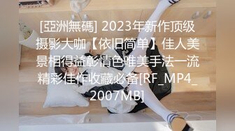 [亞洲無碼] 2023年新作顶级摄影大咖【依旧简单】佳人美景相得益彰情色唯美手法一流精彩佳作收藏必备[RF_MP4_2007MB]