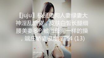 〖juju〗极品母狗人妻绿妻大神淫乱盛宴，皮肤白皙长腿细腰美妻多P 被当母狗一样的操，端庄娇妻极度淫骚4 (13)