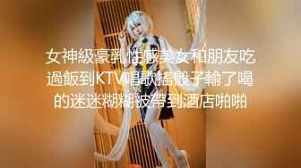 女神級豪乳性感美女和朋友吃過飯到KTV唱歌搖骰子輸了喝的迷迷糊糊被帶到酒店啪啪