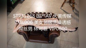 STP31268 国产AV 天美传媒 TML006 美女邻居洗澡诱惑屌丝男 林可菲 VIP0600