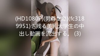 (HD1080P)(男尊女卑)(fc3189951)さ残る美乳大学生の中出し動画を流出する。 (3)