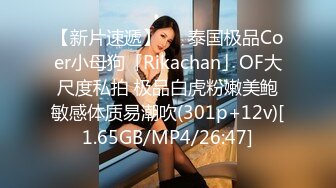 【新片速遞】   ✨泰国极品Coer小母狗「Rikachan」OF大尺度私拍 极品白虎粉嫩美鲍敏感体质易潮吹(301p+12v)[1.65GB/MP4/26:47]